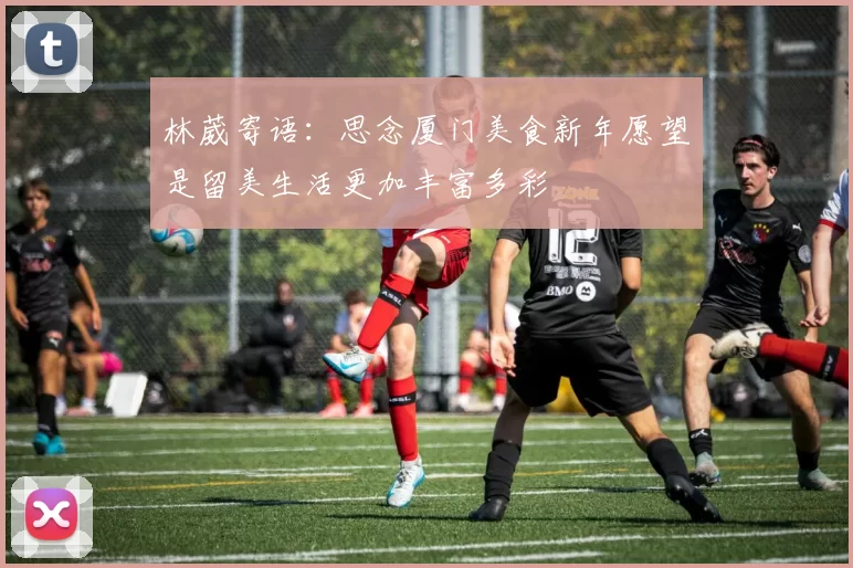 林葳寄语：思念厦门美食新年愿望是留美生活更加丰富多彩
